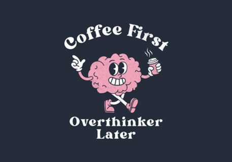 Coffee First Overthinker Later