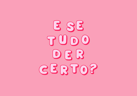 E Se Tudo Der Certo?