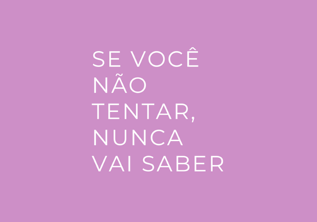 Se Você Não Tentar, Nunca Vai Saber