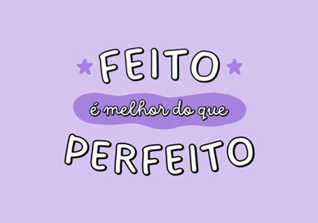 Feito é Melhor do que Perfeito