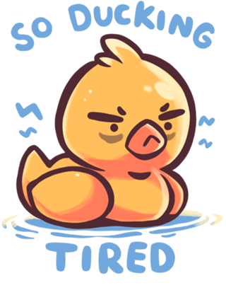 So Ducking Tired