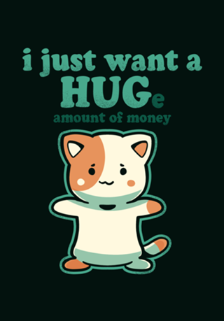 I just want a HUGe amount of Money