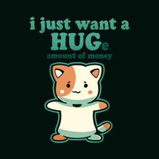 I just want a HUGe amount of Money