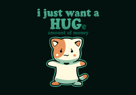 I just want a HUGe amount of Money