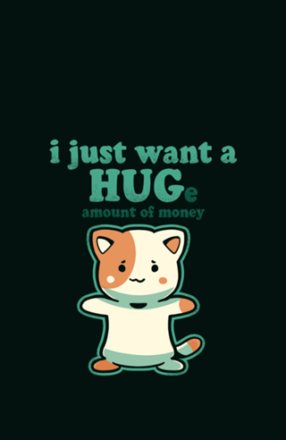I just want a HUGe amount of Money