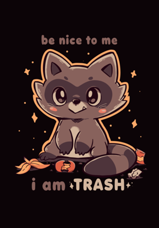 Be Nice to me I am Trash