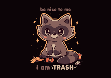 Be Nice to me I am Trash