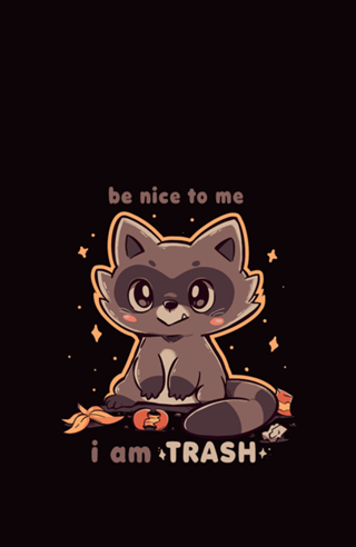 Be Nice to me I am Trash