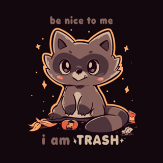 Be Nice to me I am Trash
