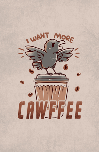 I want more CAWFFEE