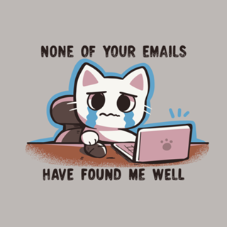 None of your emails have found me well