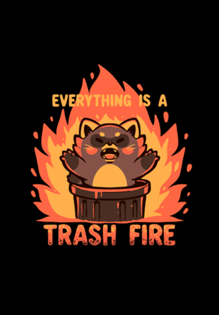 Everything is a Trash Fire