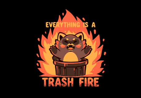 Everything is a Trash Fire