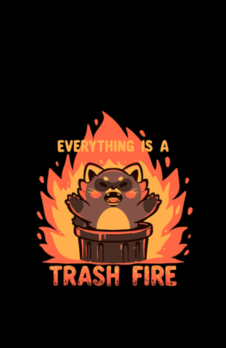 Everything is a Trash Fire