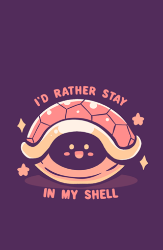 Id Rather Stay in my Shell