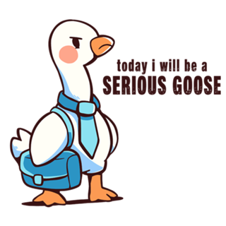 Today I Will be a Serious Goose