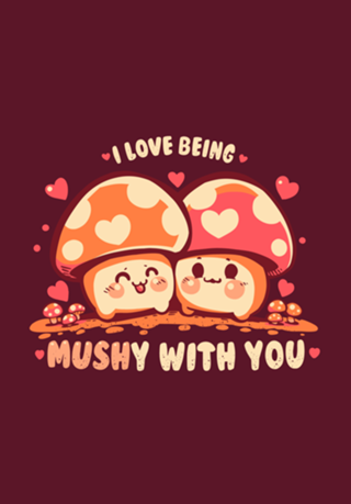Being MUSHy with you