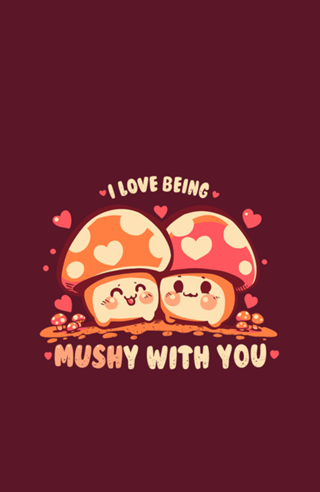 Being MUSHy with you