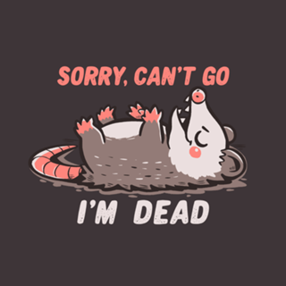 Sorry Can't Go Im Dead