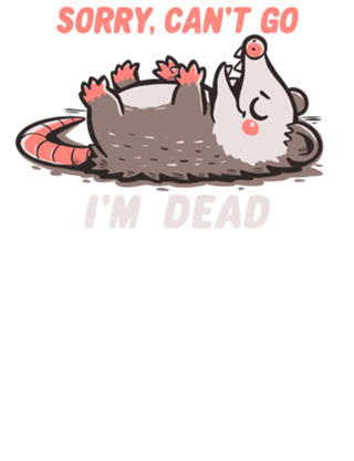 Sorry Can't Go Im Dead