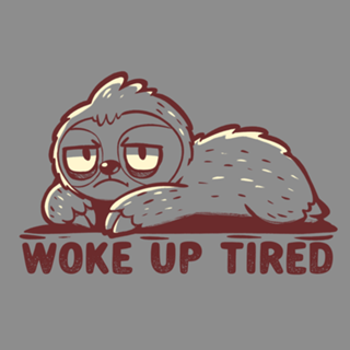 Woke up Tired