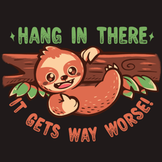 Hang in There it gets Way Worse