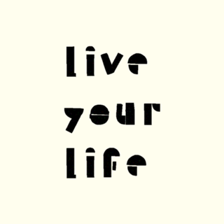 Live your life