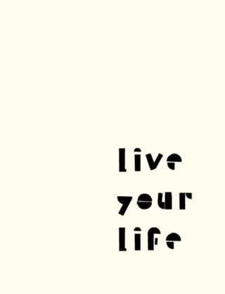 Live your life