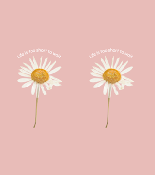 Life is too short to wait