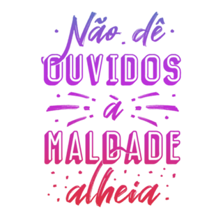Não dê ouvidos à maldade alheia