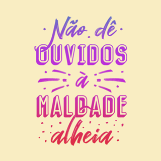 Não dê ouvidos à maldade alheia