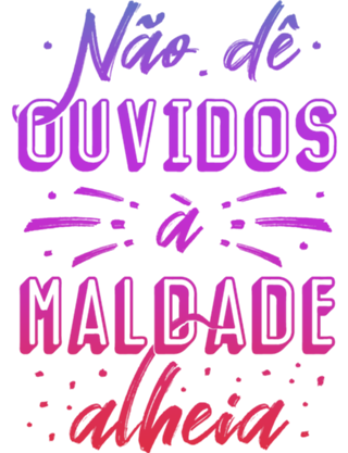 Não dê ouvidos à maldade alheia