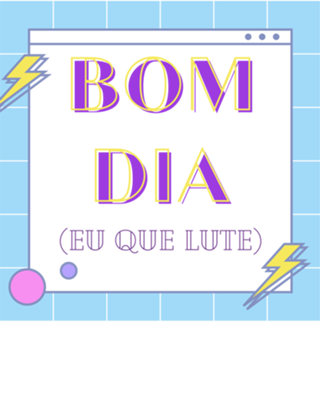 Bom dia, eu que lute