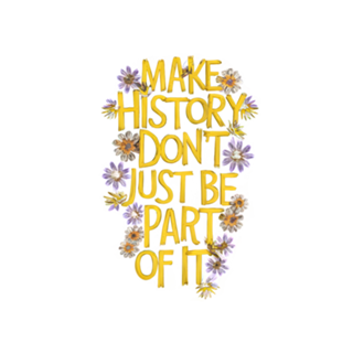 Make History, Don’t Just Be Part of It