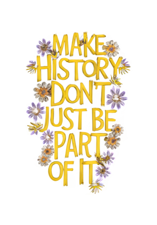 Make History, Don’t Just Be Part of It