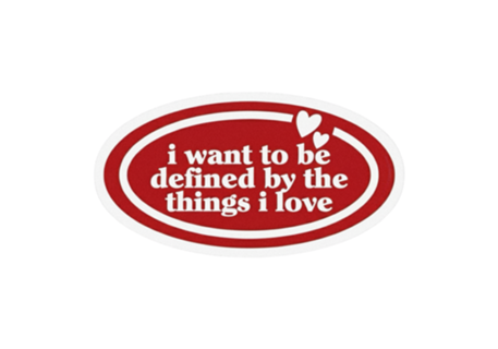 I want to be defined by the things i love