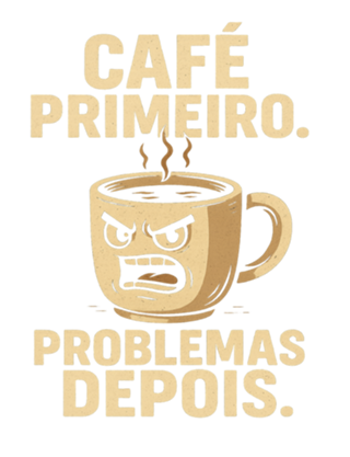 "CAFE PRIMEIRO. PROBLEMAS DEPOIS "