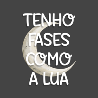 Tenho fases como a Lua