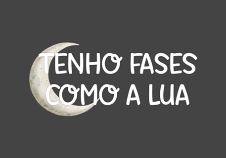 Tenho fases como a Lua