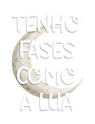 Tenho fases como a Lua