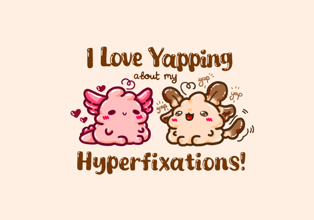 I Love Yapping about my Hyperfixations