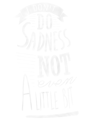 I Don't Do Sadness