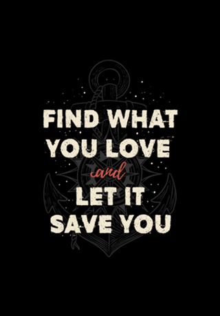 Find what you love and let it save you