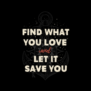 Find what you love and let it save you
