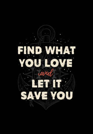 Find what you love and let it save you