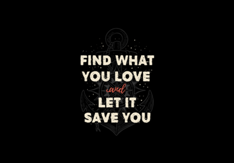 Find what you love and let it save you