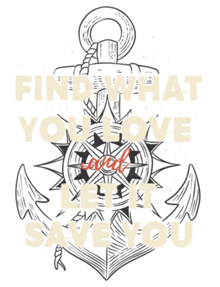 Find what you love and let it save you