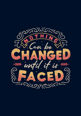 Nothing Can Be Changed Until It Is Faced