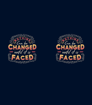 Nothing Can Be Changed Until It Is Faced