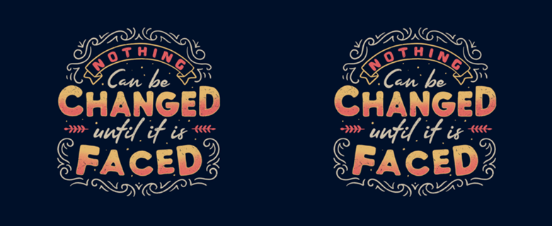 Nothing Can Be Changed Until It Is Faced